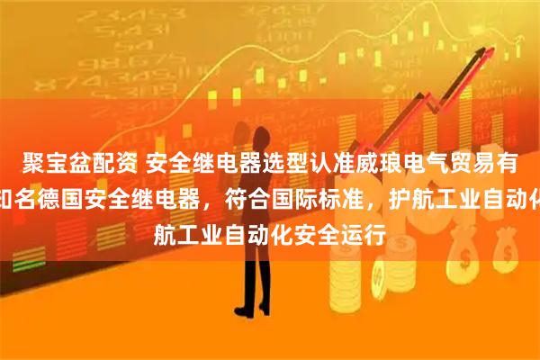 聚宝盆配资 安全继电器选型认准威琅电气贸易有限公司，知名德国安全继电器，符合国际标准，护航工业自动化安全运行